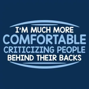 I'm Much More Comfortable Criticizing People Behind Their Backs